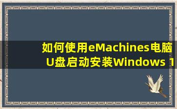 如何使用eMachines电脑U盘启动安装Windows 10 - 完整步骤指南